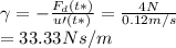\gamma=-\frac{F_d(t*)}{u\prime(t*)}=\frac{4N}{0.12m/s}\\=33.33Ns/m