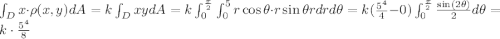 \int_{D}x\cdot\rho(x,y)dA = k\int_D xy dA = k \int_{0}^{\frac{\pi}{2}}\int_{0}^5 r\cos \theta \cdot r\sin \theta r dr d\theta  =k(\frac{5^4}{4}-0) \int_0^{\frac{\pi}{2}}\frac{\sin(2\theta)}{2}d\theta = k\cdot \frac{5^4}{8}