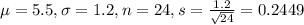 \mu = 5.5, \sigma = 1.2, n = 24, s = \frac{1.2}{\sqrt{24}} = 0.2449