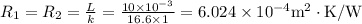 R_{1}=R_{2}=\frac{L}{k}=\frac{10 \times 10^{-3}}{16.6 \times 1}=6.024 \times 10^{-4} \mathrm{m}^{2} \cdot \mathrm{K} / \mathrm{W}\\