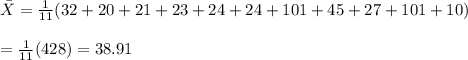 \bar X=\frac{1}{11}(32+ 20+21+23+ 24+24+ 101+ 45+27+101+10)\\\\=\frac{1}{11}(428)=38.91