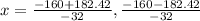 x=\frac{-160+182.42}{-32},\frac{-160-182.42}{-32}