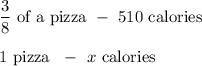 \dfrac{3}{8}\text{ of a pizza}\ - \ 510\text{ calories }\\ \\1 \text{ pizza }\ - \ x\text{ calories}