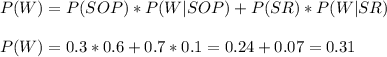 P(W)=P(SOP)*P(W|SOP)+P(SR)*P(W|SR)\\\\P(W)=0.3*0.6+0.7*0.1=0.24+0.07=0.31