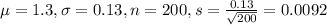 \mu = 1.3, \sigma = 0.13, n = 200, s = \frac{0.13}{\sqrt{200}} = 0.0092