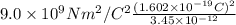 9.0 \times 10^{9} Nm^{2}/C^{2} \frac{(1.602 \times 10^{-19}C)^{2}}{3.45 \times 10^{-12}}