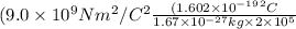(9.0 \times 10^{9} Nm^{2}/C^{2} \frac{(1.602 \times 10^{-19}^{2} C}{1.67 \times 10^{-27} kg \times 2 \times 10^{5}}