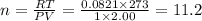 n=\frac{RT}{PV}=\frac{0.0821\times 273}{1\times 2.00}=11.2