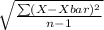 \sqrt{\frac{\sum (X-Xbar)^{2} }{n-1} }