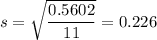 s = \sqrt{\dfrac{0.5602}{11}} = 0.226
