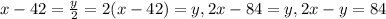 x-42 = \frac{y}{2} = 2(x-42) = y, 2x - 84 = y, 2x-y = 84
