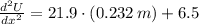 \frac{d^{2}U}{dx^{2}} = 21.9 \cdot (0.232\,m) + 6.5