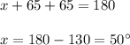 x+65 + 65 = 180\\\\x=180-130=50\°