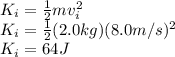 K_{i}=\frac{1}{2}mv_{i}^2\\K_{i}=\frac{1}{2}(2.0kg)(8.0m/s)^2\\K_{i}=64J