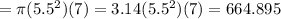 =\pi (5.5^{2} )(7) = 3.14  (5.5^{2} )(7) = 664.895