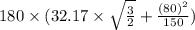180 \times (32.17 \times \sqrt{\frac{3}{2}} + \frac{(80)^{2}}{150})