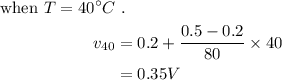 \begin{aligned}\text { when } T=40^{\circ} C & \text { . } \\v_{40} &=0.2+\frac{0.5-0.2}{80} \times 40 \\&=0.35 V\end{aligned}