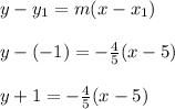 y - y_1 = m(x - x_1)\\\\y - (-1) = -\frac{4}{5}(x - 5)\\\\y + 1 = -\frac{4}{5}(x - 5)\\