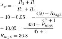 A_v=-\dfrac{R_2+R}{R_1+R_z}\\-10-0.05=-\dfrac{450+R_{high}}{47+1}\\-10.05=-\dfrac{450+R_{high}}{47+1}\\R_{high}=36.8