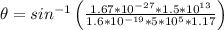 \theta=sin^{-1}\left(\frac{1.67*10^{-27}*1.5*10^{13}}{1.6*10^{-19}*5*10^{5}*1.17}\right)