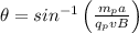 \theta=sin^{-1}\left(\frac{m_{p}a}{q_{p}vB}\right)