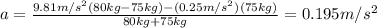 a = \frac{9.81 m/s^{2}( 80 kg- 75 kg) - (0.25 m/s^{2})(75 kg)}{80 kg + 75 kg} = 0.195 m/s^{2}