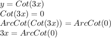 y=Cot(3x)\\Cot(3x)=0\\ArcCot(Cot(3x))=ArcCot(0)\\3x=ArcCot(0)