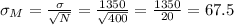 \sigma_M=\frac{\sigma}{\sqrt{N}}=\frac{1350}{\sqrt{400}}=\frac{1350}{20}= 67.5