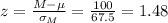 z=\frac{M-\mu}{\sigma_M}= \frac{100}{67.5}= 1.48