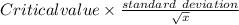 Critical value \times \frac{standard\ deviation}{\sqrt{x} }
