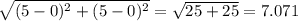 \sqrt{(5-0)^{2} + (5-0)^{2}  }  = \sqrt{25 + 25} = 7.071