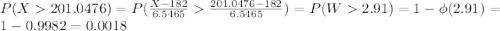 P(X  201.0476) = P(\frac{X-182}{6.5465}  \frac{201.0476 - 182}{6.5465}) = P(W  2.91) = 1-\phi(2.91) = \\1-0.9982 = 0.0018