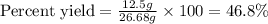 \text{Percent yield}=\frac{12.5g}{26.68g}\times 100=46.8\%