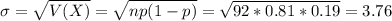 \sigma = \sqrt{V(X)} = \sqrt{np(1-p)} = \sqrt{92*0.81*0.19} = 3.76