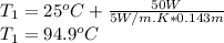 T_{1}=25^{o}C+\frac{50W}{5W/m.K*0.143m} \\T_{1}=94.9^{o}C