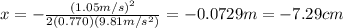 x=-\frac{(1.05m/s)^{2} }{2(0.770)(9.81m/s^2)}=-0.0729m=-7.29cm
