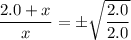 \dfrac{2.0+x}{x}=\pm\sqrt{\dfrac{2.0}{2.0}}