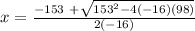 x=\frac{-153\ + \sqrt{153^2-4(-16)(98)}}{2(-16)}