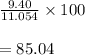 \frac{9.40}{11.054} \times 100\\\\= 85.04