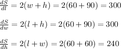\frac{dS}{dl}=2(w+h)=2(60+90)=300\\\\\frac{dS}{dw}=2(l+h)=2(60+90)=300\\\\\frac{dS}{dh}=2(l+w)=2(60+60)=240