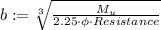 b:=\sqrt[3]{\frac{M_{u}}{2.25 \cdot \phi \cdot R e s i s t a n c e}}