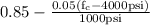 0.85-\frac{0.05\left(\mathrm{f}_{\mathrm{c}}-4000 \mathrm{psi}\right)}{1000 \mathrm{psi}}
