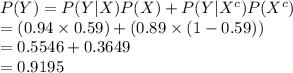 P(Y)=P(Y|X)P(X)+P(Y|X^{c})P(X^{c})\\=(0.94\times0.59)+(0.89\times(1-0.59))\\=0.5546+0.3649\\=0.9195