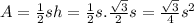 A=\frac{1}{2} sh=\frac{1}{2} s.\frac{\sqrt{3} }{2} s=\frac{\sqrt{3} }{4} s^2