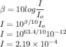 \beta=10 log \dfrac{I}{I_o}\\I=10^{\beta/10}I_o\\I=10^{63.4/10}10^{-12}\\I=2.19 \times 10^{-4}