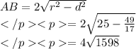 AB=2\sqrt{r^2-d^2}\\=2\sqrt{25-\frac{49}{17}}\\=4\sqrt{1598}