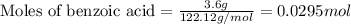 \text{Moles of benzoic acid}=\frac{3.6g}{122.12g/mol}=0.0295mol
