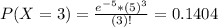 P(X = 3) = \frac{e^{-5}*(5)^{3}}{(3)!} = 0.1404