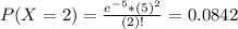 P(X = 2) = \frac{e^{-5}*(5)^{2}}{(2)!} = 0.0842