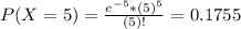 P(X = 5) = \frac{e^{-5}*(5)^{5}}{(5)!} = 0.1755